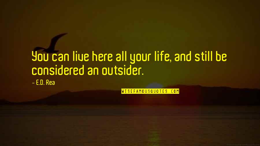 Siyensiya Kahulugan Quotes By E.D. Rea: You can live here all your life, and