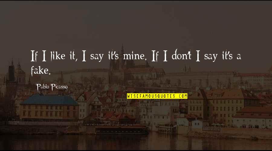 Sizable Quotes By Pablo Picasso: If I like it, I say it's mine. Sizable Quotes By Pablo Picasso: If I like it, I say it's mine.
