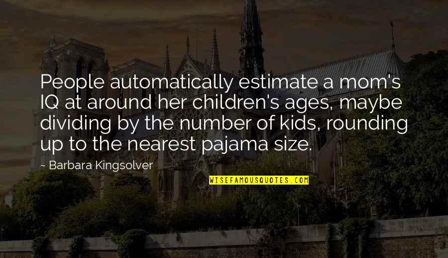 Size Is Just A Number Quotes By Barbara Kingsolver: People automatically estimate a mom's IQ at around