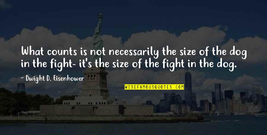 Size It Quotes By Dwight D. Eisenhower: What counts is not necessarily the size of
