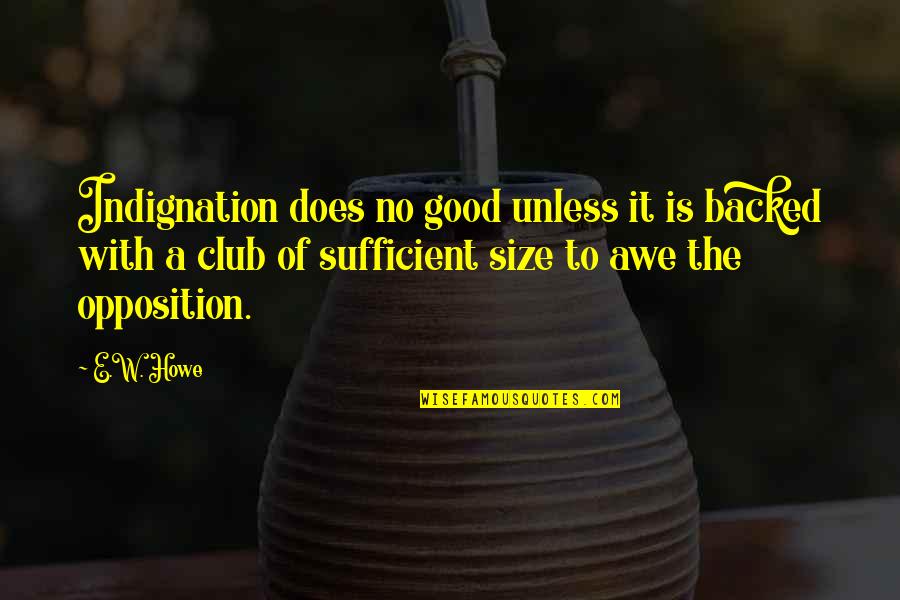 Size It Quotes By E.W. Howe: Indignation does no good unless it is backed
