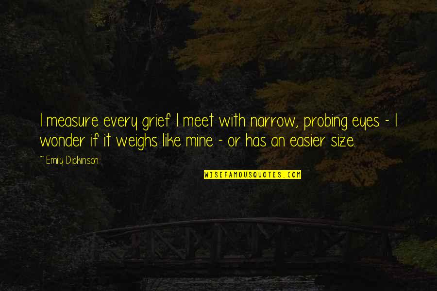 Size It Quotes By Emily Dickinson: I measure every grief I meet with narrow,