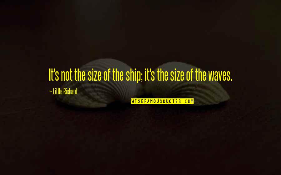 Size It Quotes By Little Richard: It's not the size of the ship; it's