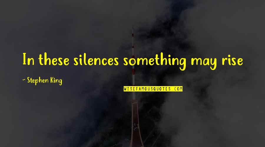 Size Matters Not Yoda Quotes By Stephen King: In these silences something may rise Size Matters Not Yoda Quotes By Stephen King: In these silences something may rise