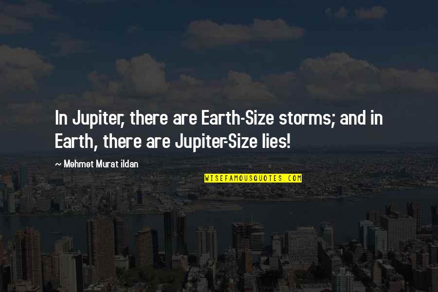 Size Of Earth Quotes By Mehmet Murat Ildan: In Jupiter, there are Earth-Size storms; and in