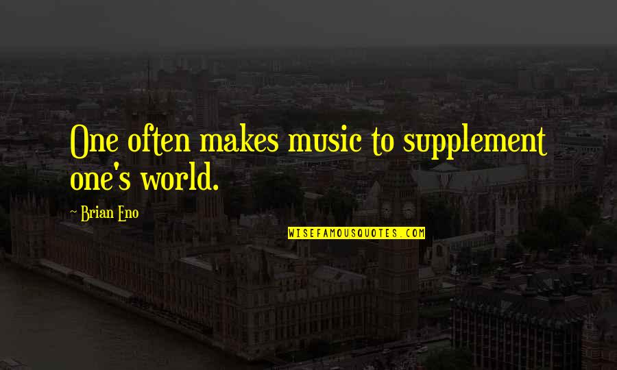 Size Of Government Quotes By Brian Eno: One often makes music to supplement one's world.