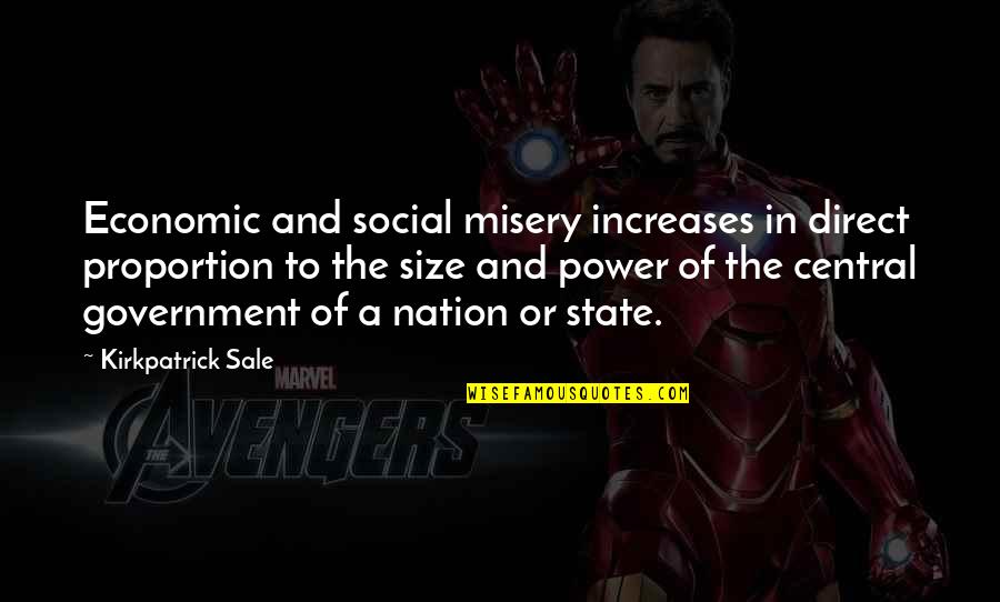 Size Of Government Quotes By Kirkpatrick Sale: Economic and social misery increases in direct proportion