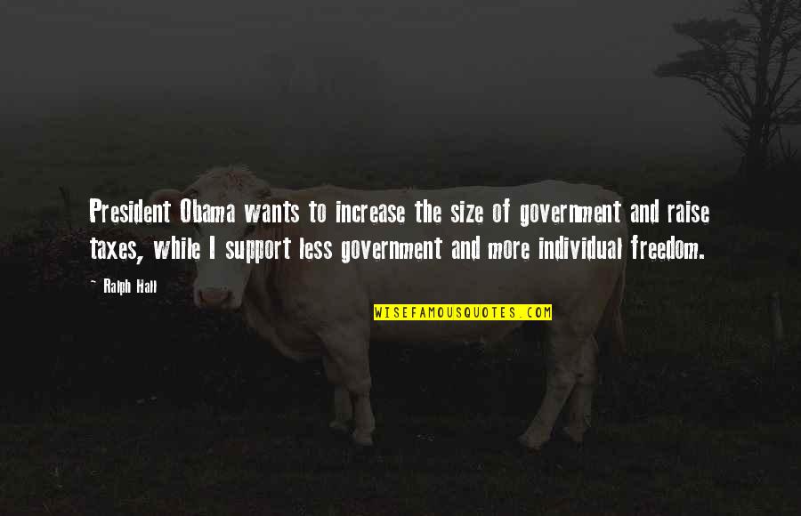 Size Of Government Quotes By Ralph Hall: President Obama wants to increase the size of