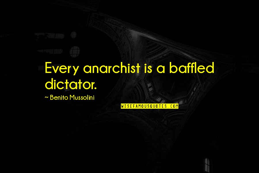 Size Of The Dog In The Fight Quotes By Benito Mussolini: Every anarchist is a baffled dictator.