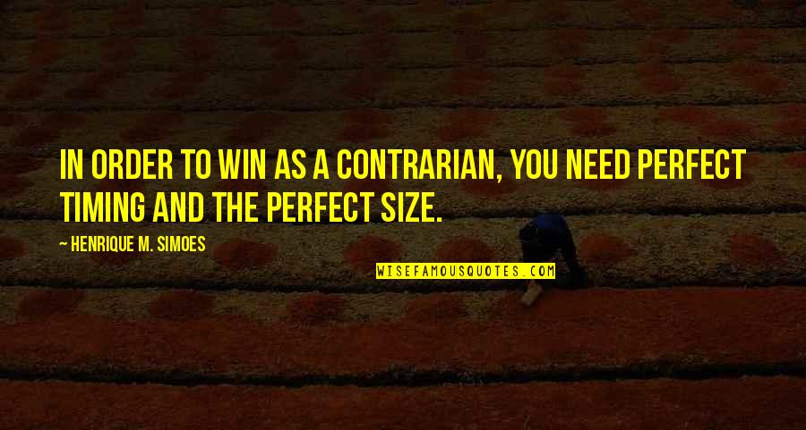 Size Quotes And Quotes By Henrique M. Simoes: In order to win as a contrarian, you