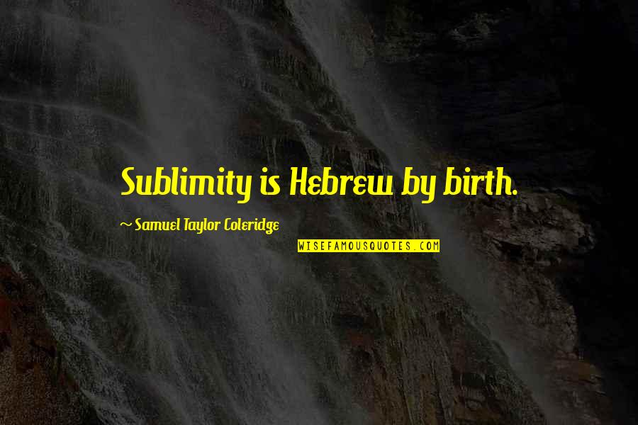 Size Quotes And Quotes By Samuel Taylor Coleridge: Sublimity is Hebrew by birth.