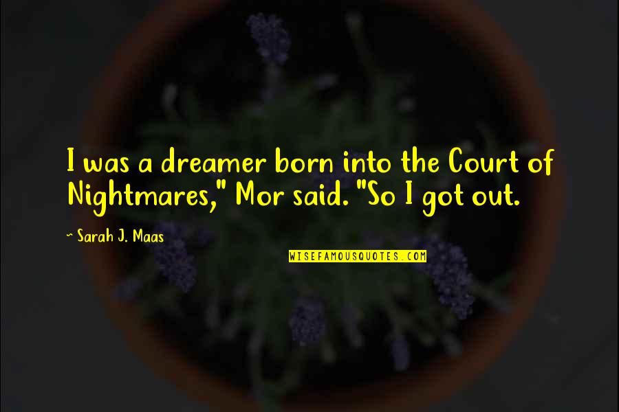 Size Quotes And Quotes By Sarah J. Maas: I was a dreamer born into the Court
