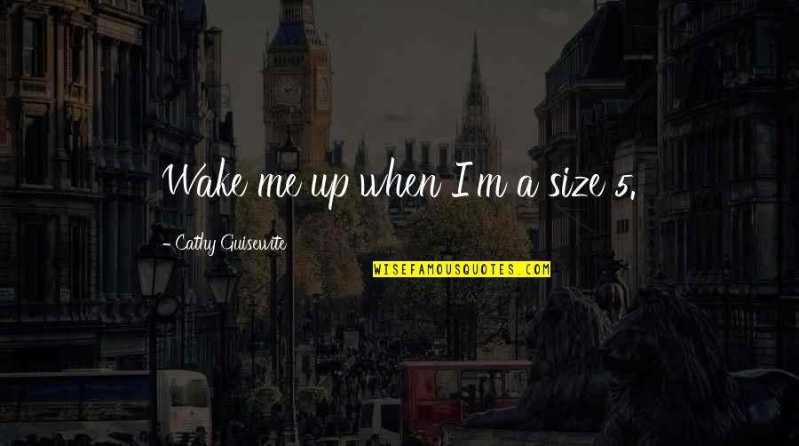 Size Up Quotes By Cathy Guisewite: Wake me up when I'm a size 5.