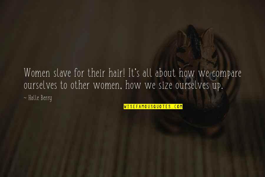 Size Up Quotes By Halle Berry: Women slave for their hair! It's all about