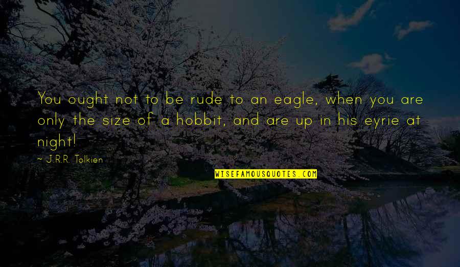 Size Up Quotes By J.R.R. Tolkien: You ought not to be rude to an