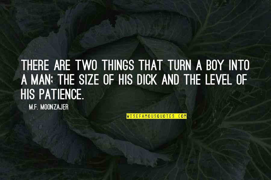 Size Up Quotes By M.F. Moonzajer: There are two things that turn a boy