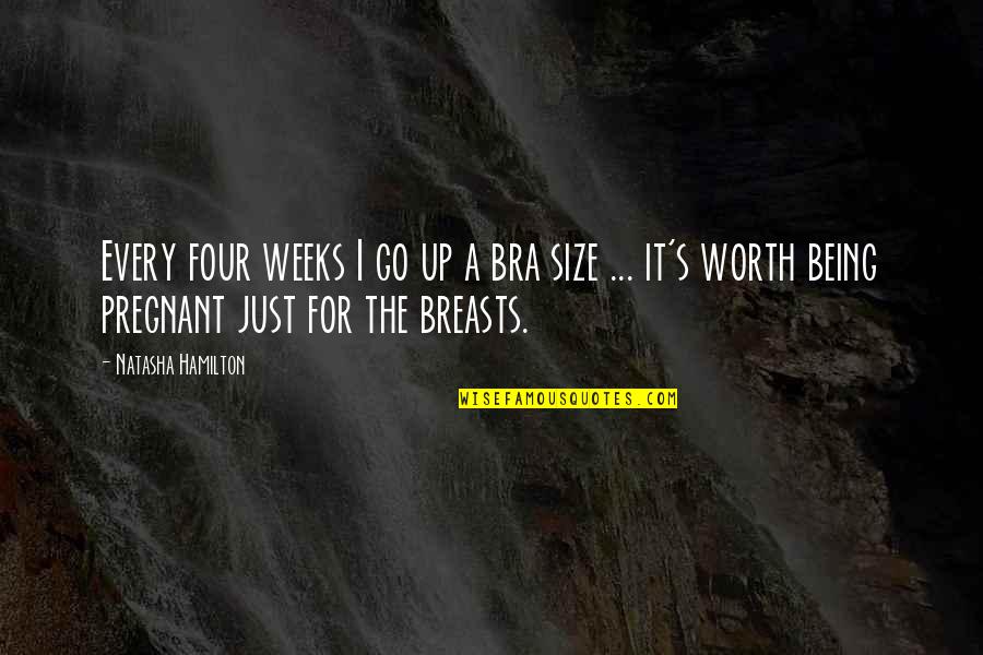Size Up Quotes By Natasha Hamilton: Every four weeks I go up a bra