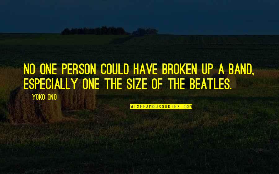 Size Up Quotes By Yoko Ono: No one person could have broken up a
