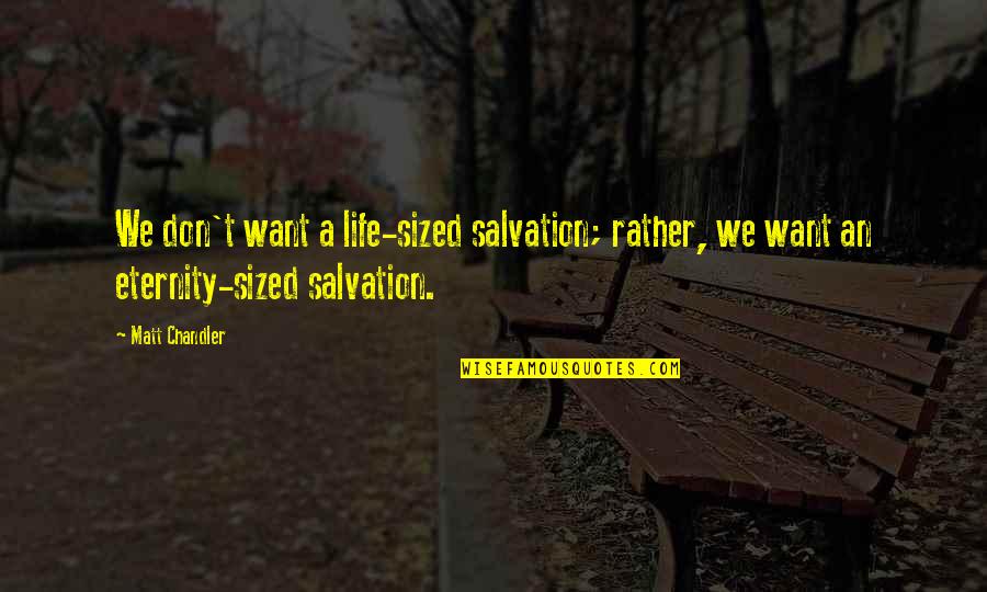 Sized Quotes By Matt Chandler: We don't want a life-sized salvation; rather, we