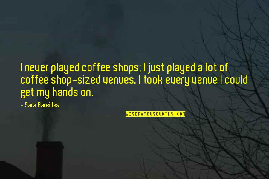 Sized Quotes By Sara Bareilles: I never played coffee shops; I just played