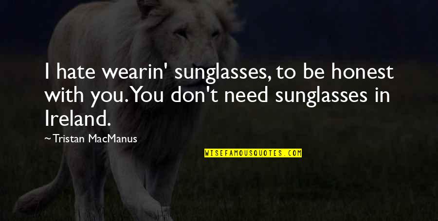 Sizewise Medical Equipment Quotes By Tristan MacManus: I hate wearin' sunglasses, to be honest with Sizewise Medical Equipment Quotes By Tristan MacManus: I hate wearin' sunglasses, to be honest with