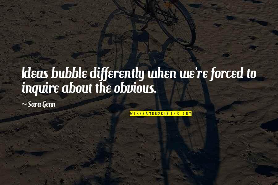 Sizler Salad Quotes By Sara Genn: Ideas bubble differently when we're forced to inquire