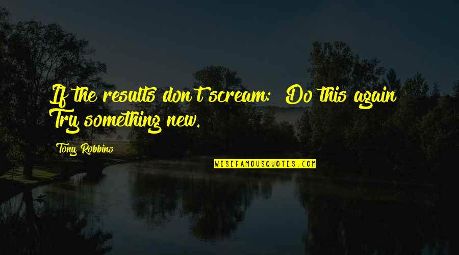 Sizlerin Quotes By Tony Robbins: If the results don't scream: "Do this again!"