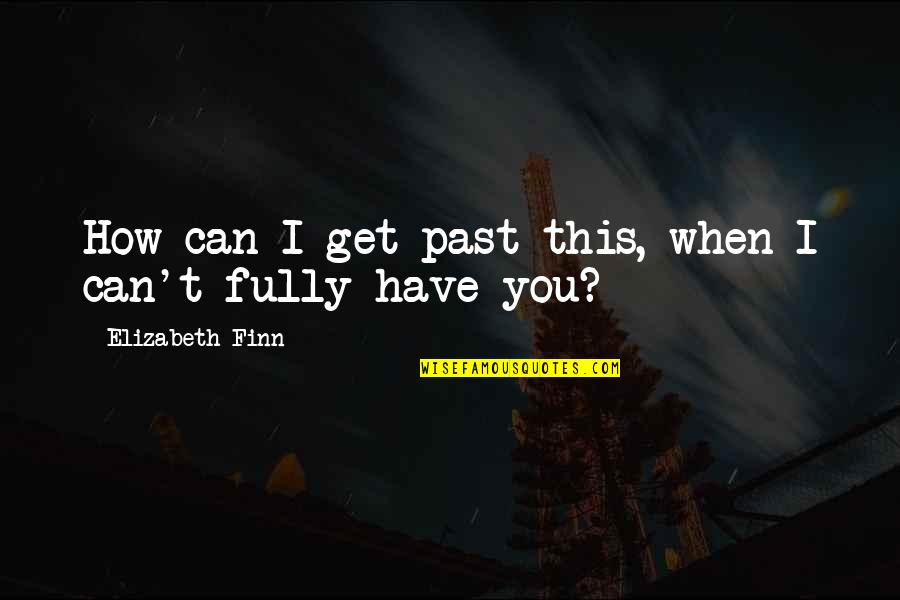 Sizzla Quotes By Elizabeth Finn: How can I get past this, when I Sizzla Quotes By Elizabeth Finn: How can I get past this, when I