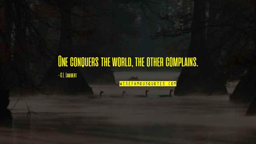 Sizzla Quotes By G.L. Lambert: One conquers the world, the other complains. Sizzla Quotes By G.L. Lambert: One conquers the world, the other complains.
