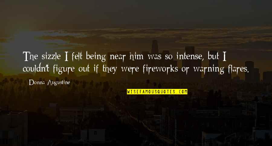 Sizzle Quotes By Donna Augustine: The sizzle I felt being near him was