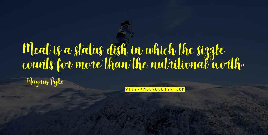 Sizzle Quotes By Magnus Pyke: Meat is a status dish in which the