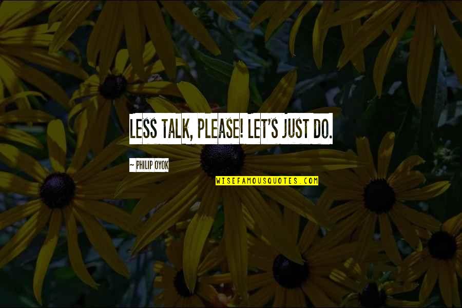 Sizzledragon Quotes By Philip Oyok: Less talk, please! Let's just do. Sizzledragon Quotes By Philip Oyok: Less talk, please! Let's just do.