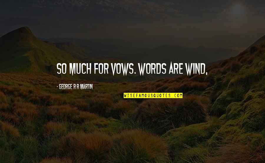Sizzlefish Quotes By George R R Martin: So much for vows. Words are wind, Sizzlefish Quotes By George R R Martin: So much for vows. Words are wind,