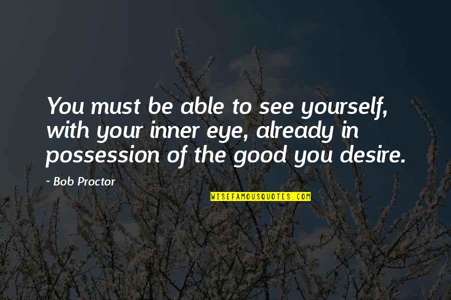Sizzler Near Quotes By Bob Proctor: You must be able to see yourself, with