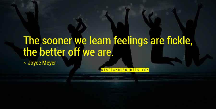Sizzler Sisters Quotes By Joyce Meyer: The sooner we learn feelings are fickle, the
