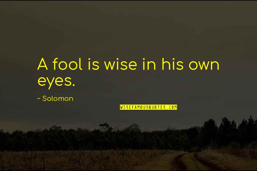 Sizzler Steakhouse Quotes By Solomon: A fool is wise in his own eyes.