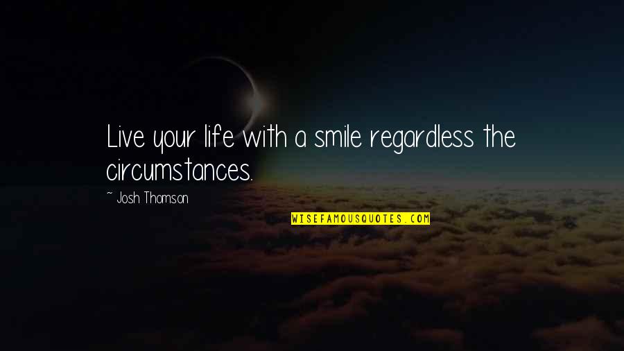 Sizzy Book Quotes By Josh Thomson: Live your life with a smile regardless the