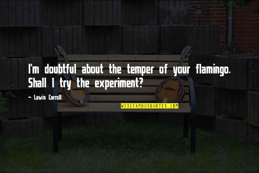 Sizzy Galore Quotes By Lewis Carroll: I'm doubtful about the temper of your flamingo.
