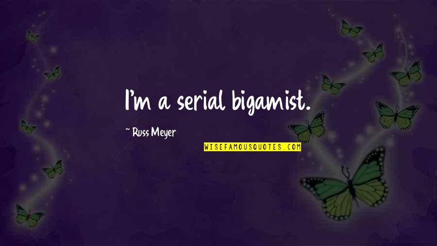 Sj Perelman Quotes By Russ Meyer: I'm a serial bigamist. Sj Perelman Quotes By Russ Meyer: I'm a serial bigamist.