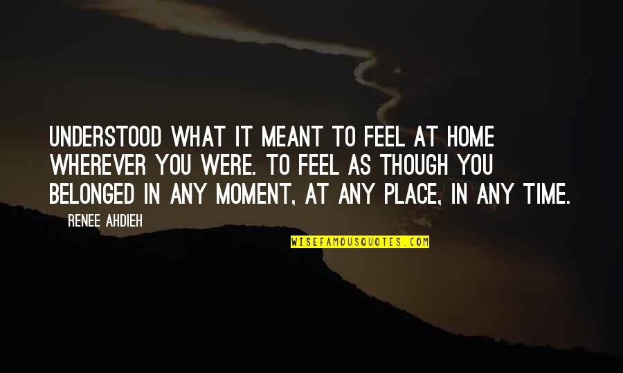 Sj Song Quotes By Renee Ahdieh: Understood what it meant to feel at home Sj Song Quotes By Renee Ahdieh: Understood what it meant to feel at home