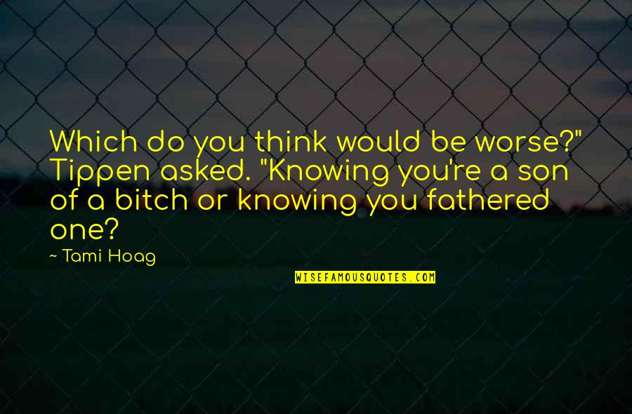 Sj Song Quotes By Tami Hoag: Which do you think would be worse?" Tippen