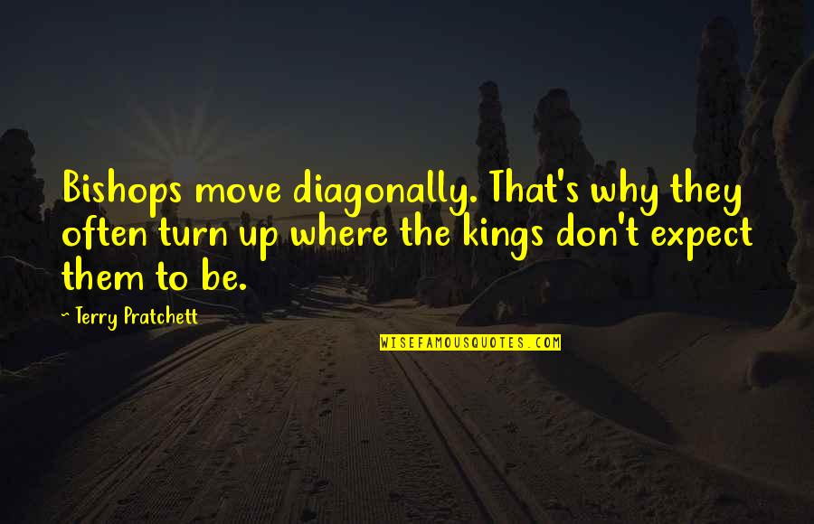 Sjaak Rijke Quotes By Terry Pratchett: Bishops move diagonally. That's why they often turn Sjaak Rijke Quotes By Terry Pratchett: Bishops move diagonally. That's why they often turn