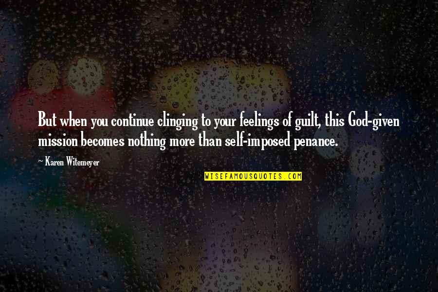 Sjaals Online Quotes By Karen Witemeyer: But when you continue clinging to your feelings Sjaals Online Quotes By Karen Witemeyer: But when you continue clinging to your feelings