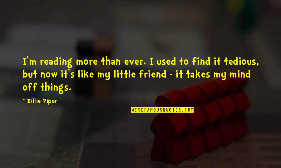 Sjaan Gerth Quotes By Billie Piper: I'm reading more than ever. I used to Sjaan Gerth Quotes By Billie Piper: I'm reading more than ever. I used to