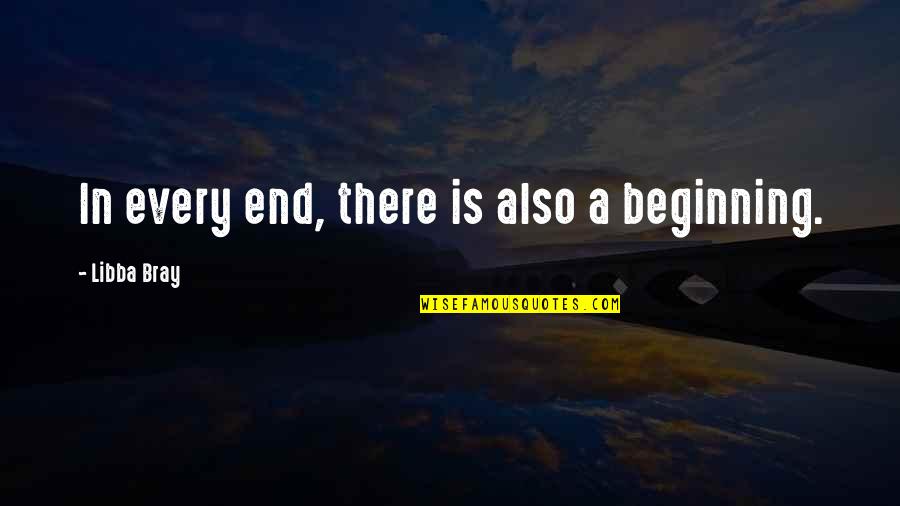 Sjaan Gerth Quotes By Libba Bray: In every end, there is also a beginning. Sjaan Gerth Quotes By Libba Bray: In every end, there is also a beginning.