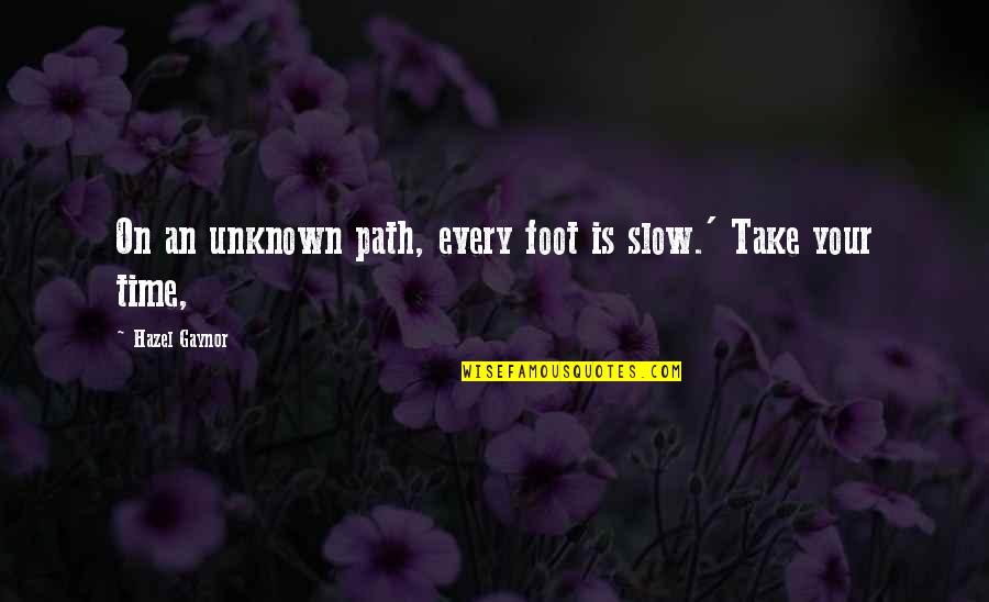Sjajan Plamen Quotes By Hazel Gaynor: On an unknown path, every foot is slow.' Sjajan Plamen Quotes By Hazel Gaynor: On an unknown path, every foot is slow.'