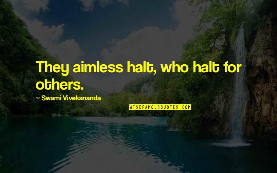 Sjajan Plan Quotes By Swami Vivekananda: They aimless halt, who halt for others. Sjajan Plan Quotes By Swami Vivekananda: They aimless halt, who halt for others.