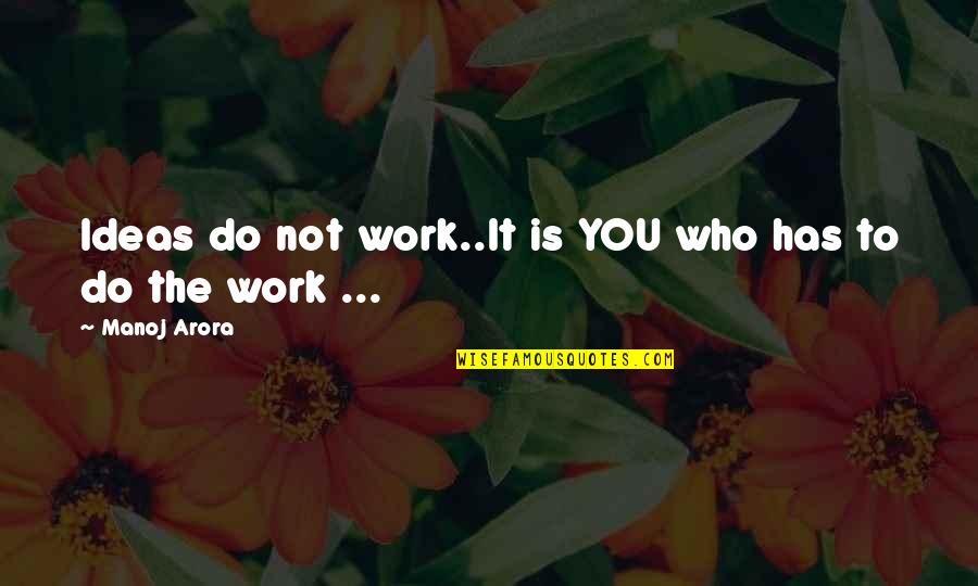 Sjajno Sunce Quotes By Manoj Arora: Ideas do not work..It is YOU who has Sjajno Sunce Quotes By Manoj Arora: Ideas do not work..It is YOU who has