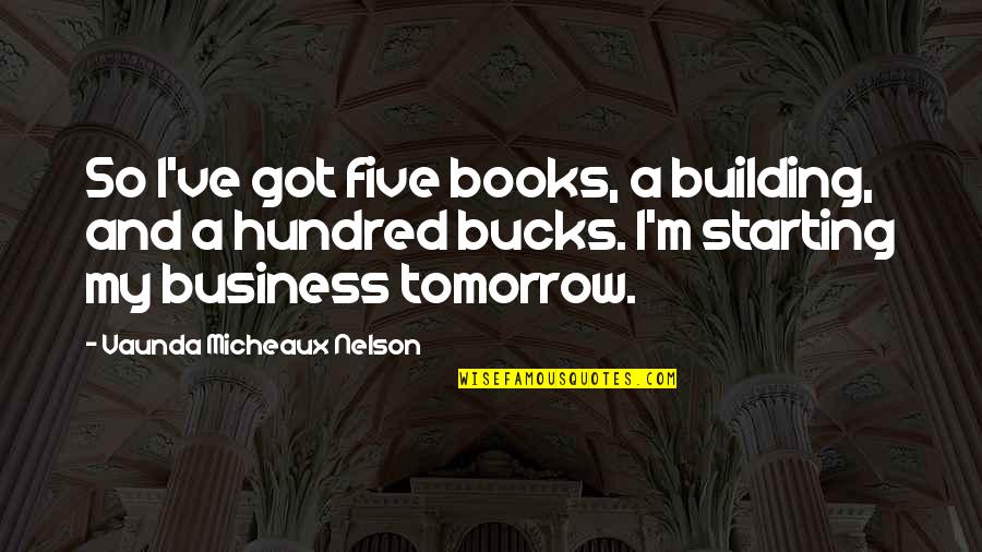 Sjajno Sunce Quotes By Vaunda Micheaux Nelson: So I've got five books, a building, and Sjajno Sunce Quotes By Vaunda Micheaux Nelson: So I've got five books, a building, and