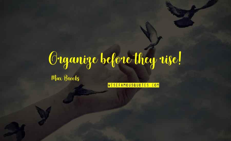 Sjakalen Leiemorder Quotes By Max Brooks: Organize before they rise! Sjakalen Leiemorder Quotes By Max Brooks: Organize before they rise!